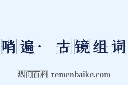 哨遍·古镜组词是什么意思的图片